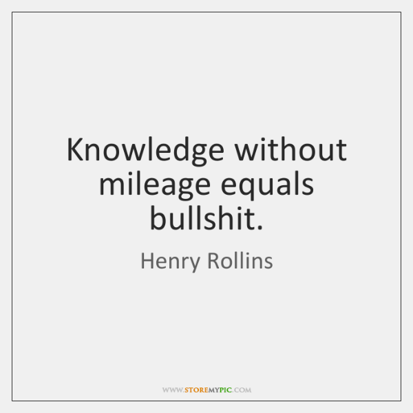 henry-rollins-knowledge-without-mileage-equals-bullshit-quote-on-storemypic-15c53-1.png